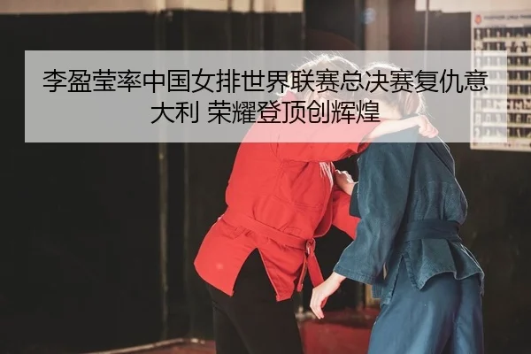 li-ying-ying-lv-zhong-guo-nv-pai-shi-jie-lian-sai-zong-jue-sai-fu-chou-yi-da-li-rong-yao-deng-ding-chuang-hui-huang-2-941.jpg